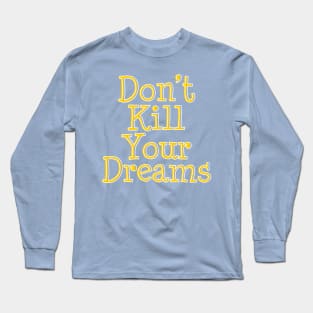 Don't Kill Your Dreams Long Sleeve T-Shirt